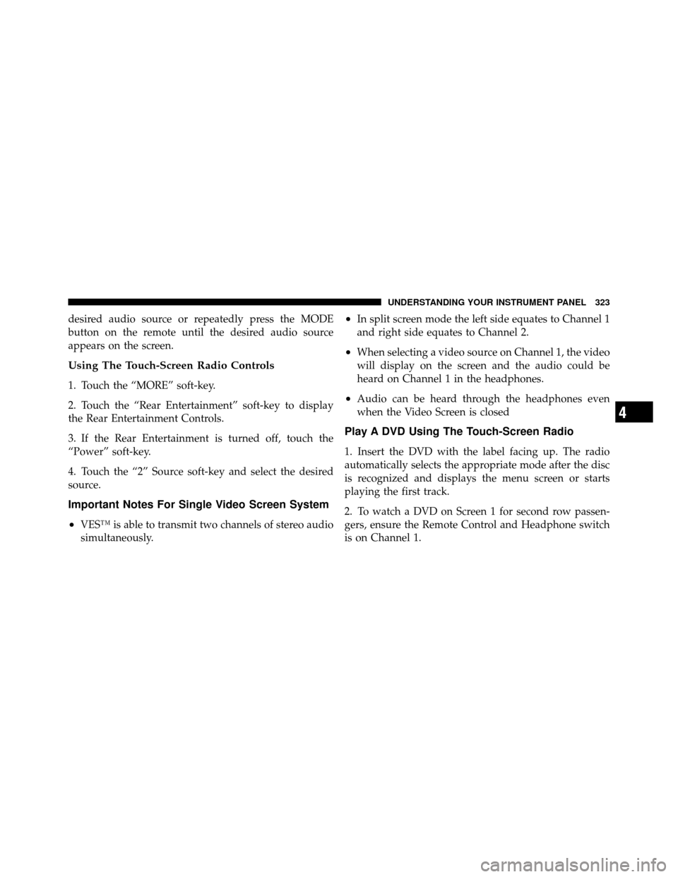 DODGE JOURNEY 2012 1.G Repair Manual desired audio source or repeatedly press the MODE
button on the remote until the desired audio source
appears on the screen.
Using The Touch-Screen Radio Controls
1. Touch the “MORE” soft-key.
2. 