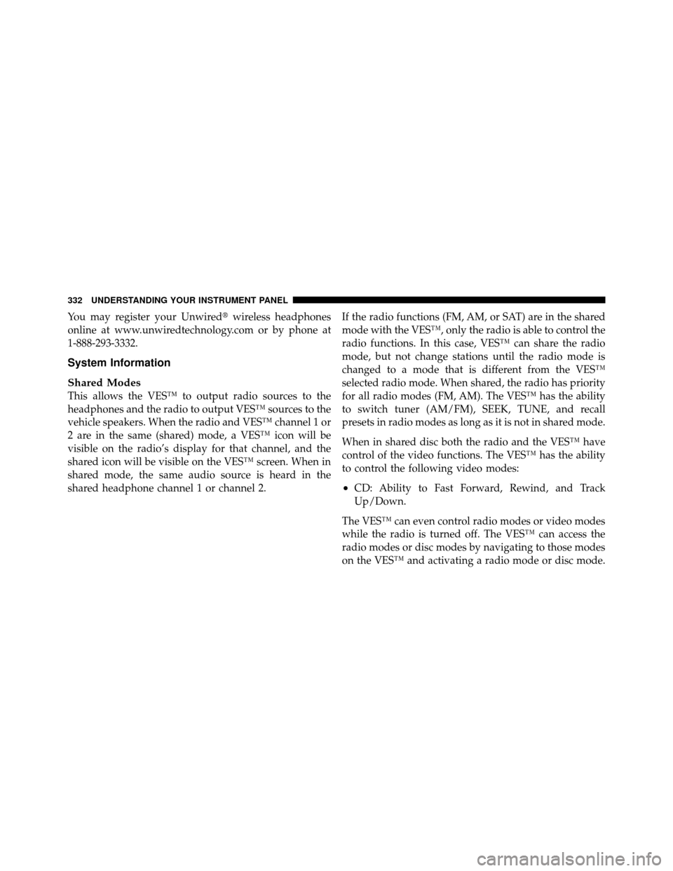 DODGE JOURNEY 2012 1.G Manual PDF You may register your Unwiredwireless headphones
online at www.unwiredtechnology.com or by phone at
1-888-293-3332.
System Information
Shared Modes
This allows the VES™ to output radio sources to t