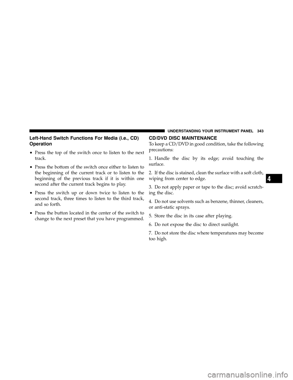 DODGE JOURNEY 2012 1.G Owners Manual Left-Hand Switch Functions For Media (i.e., CD)
Operation
•
Press the top of the switch once to listen to the next
track.
•Press the bottom of the switch once either to listen to
the beginning of 