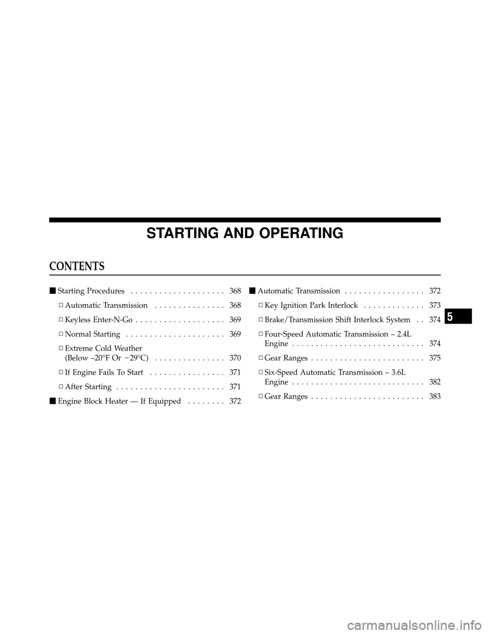 DODGE JOURNEY 2012 1.G Service Manual STARTING AND OPERATING
CONTENTS
Starting Procedures .................... 368
▫ Automatic Transmission ............... 368
▫ Keyless Enter-N-Go ................... 369
▫ Normal Starting ........