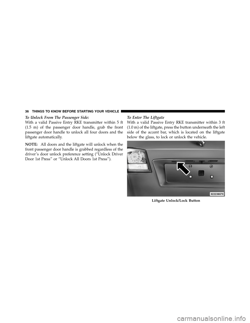 DODGE JOURNEY 2012 1.G Owners Guide To Unlock From The Passenger Side:
With a valid Passive Entry RKE transmitter within 5 ft
(1.5 m) of the passenger door handle, grab the front
passenger door handle to unlock all four doors and the
li