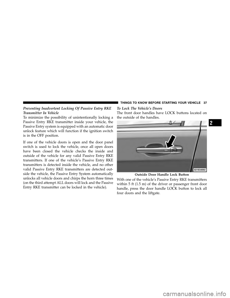 DODGE JOURNEY 2012 1.G Owners Guide Preventing Inadvertent Locking Of Passive Entry RKE
Transmitter In Vehicle
To minimize the possibility of unintentionally locking a
Passive Entry RKE transmitter inside your vehicle, the
Passive Entry DODGE JOURNEY 2012 1.G Owners Guide Preventing Inadvertent Locking Of Passive Entry RKE
Transmitter In Vehicle
To minimize the possibility of unintentionally locking a
Passive Entry RKE transmitter inside your vehicle, the
Passive Entry