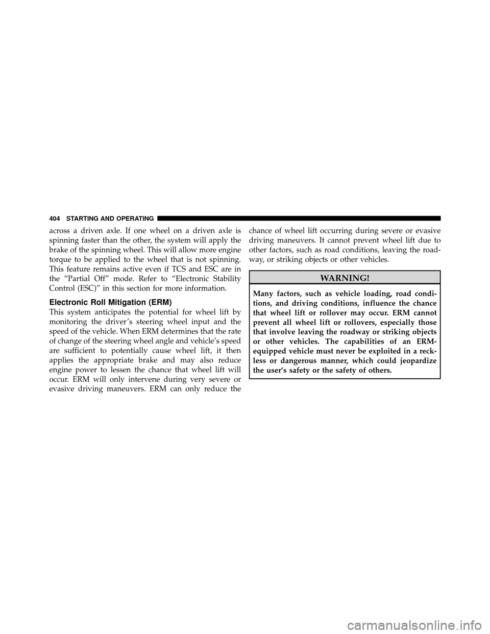 DODGE JOURNEY 2012 1.G Repair Manual across a driven axle. If one wheel on a driven axle is
spinning faster than the other, the system will apply the
brake of the spinning wheel. This will allow more engine
torque to be applied to the wh