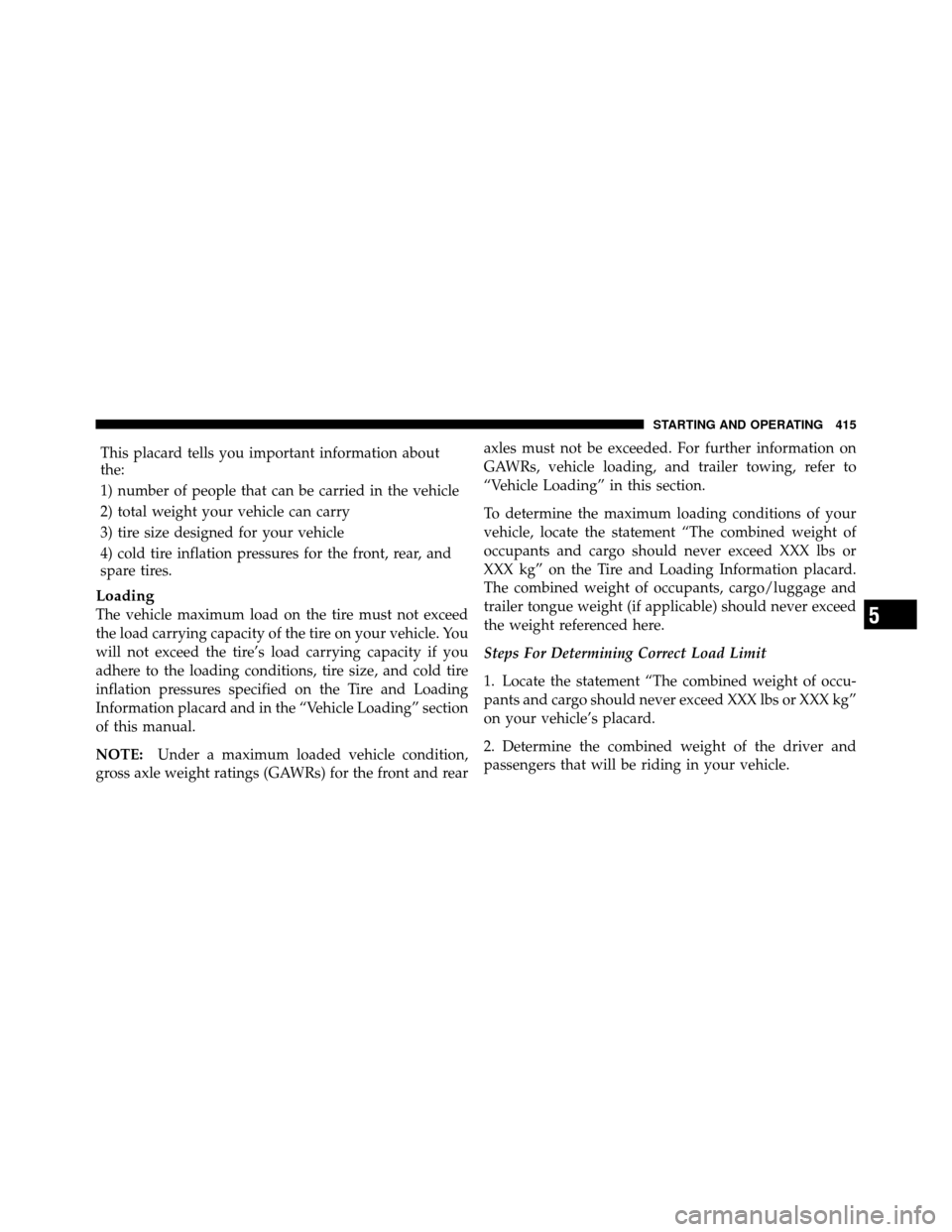 DODGE JOURNEY 2012 1.G Owners Manual This placard tells you important information about
the:
1) number of people that can be carried in the vehicle
2) total weight your vehicle can carry
3) tire size designed for your vehicle
4) cold tir