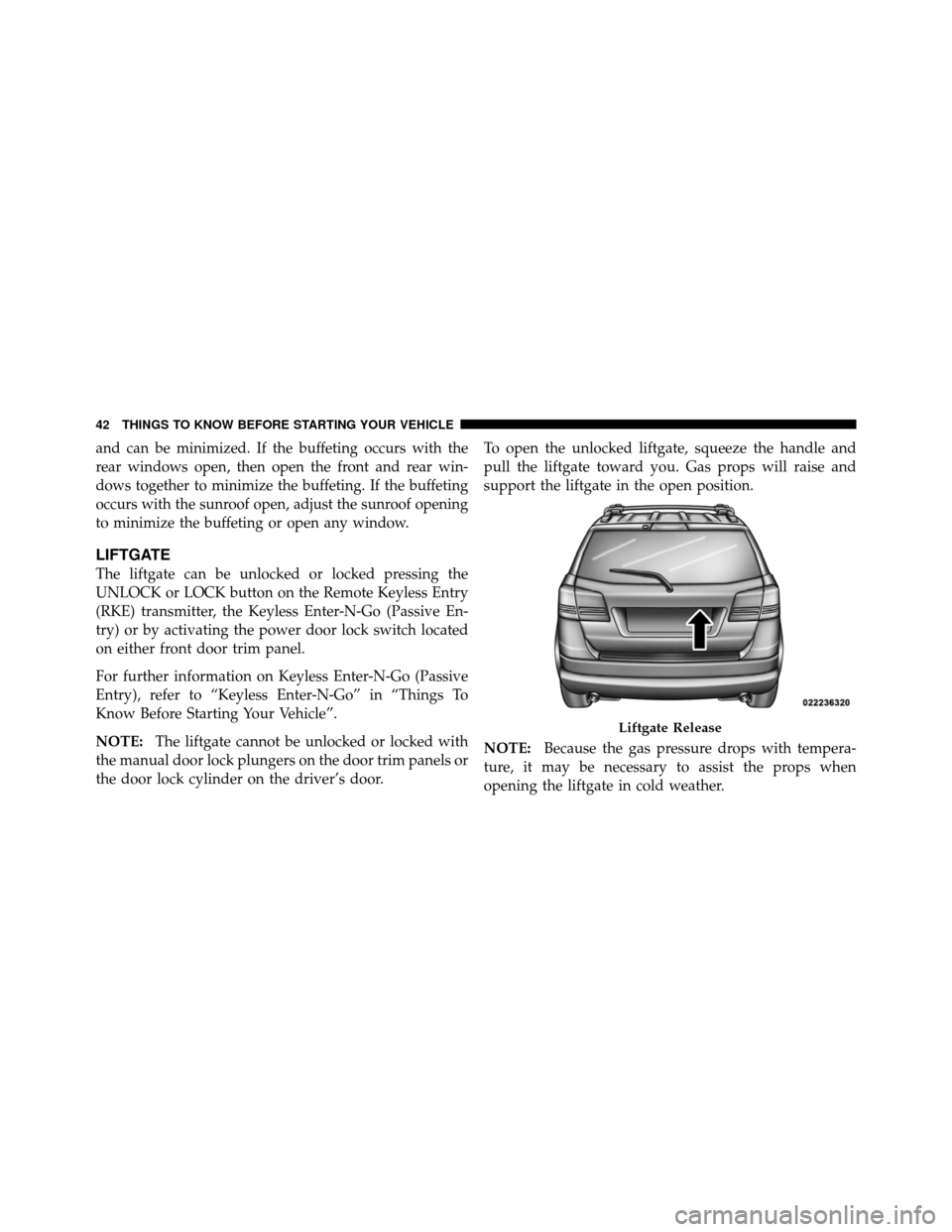 DODGE JOURNEY 2012 1.G Owners Manual and can be minimized. If the buffeting occurs with the
rear windows open, then open the front and rear win-
dows together to minimize the buffeting. If the buffeting
occurs with the sunroof open, adju