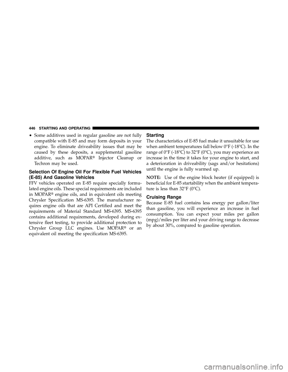 DODGE JOURNEY 2012 1.G Owners Manual •Some additives used in regular gasoline are not fully
compatible with E-85 and may form deposits in your
engine. To eliminate driveability issues that may be
caused by these deposits, a supplementa