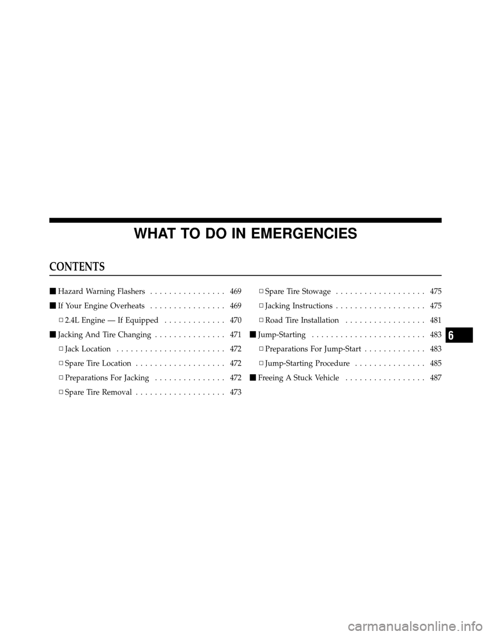 DODGE JOURNEY 2012 1.G Owners Manual WHAT TO DO IN EMERGENCIES
CONTENTS
Hazard Warning Flashers ................ 469
 If Your Engine Overheats ................ 469
▫ 2.4L Engine — If Equipped ............. 470
 Jacking And Tire Ch