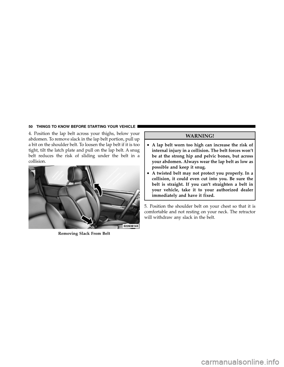 DODGE JOURNEY 2012 1.G Workshop Manual 4. Position the lap belt across your thighs, below your
abdomen. To remove slack in the lap belt portion, pull up
a bit on the shoulder belt. To loosen the lap belt if it is too
tight, tilt the latch DODGE JOURNEY 2012 1.G Workshop Manual 4. Position the lap belt across your thighs, below your
abdomen. To remove slack in the lap belt portion, pull up
a bit on the shoulder belt. To loosen the lap belt if it is too
tight, tilt the latch