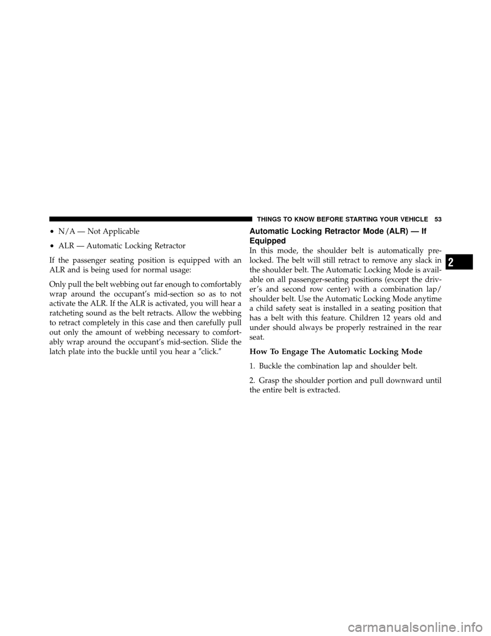 DODGE JOURNEY 2012 1.G Owners Manual •N/A — Not Applicable
•ALR — Automatic Locking Retractor
If the passenger seating position is equipped with an
ALR and is being used for normal usage:
Only pull the belt webbing out far enough