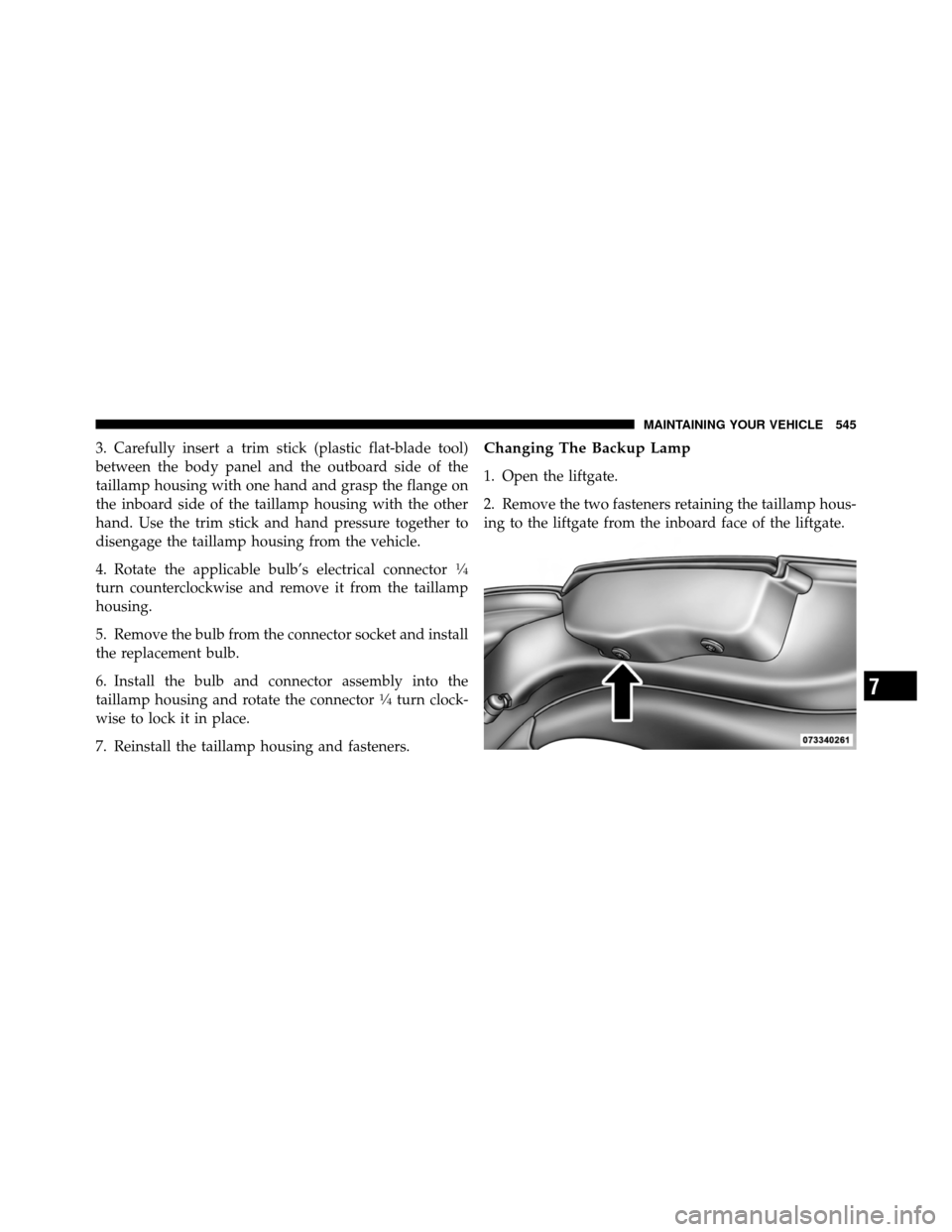 DODGE JOURNEY 2012 1.G Owners Manual 3. Carefully insert a trim stick (plastic flat-blade tool)
between the body panel and the outboard side of the
taillamp housing with one hand and grasp the flange on
the inboard side of the taillamp h DODGE JOURNEY 2012 1.G Owners Manual 3. Carefully insert a trim stick (plastic flat-blade tool)
between the body panel and the outboard side of the
taillamp housing with one hand and grasp the flange on
the inboard side of the taillamp h