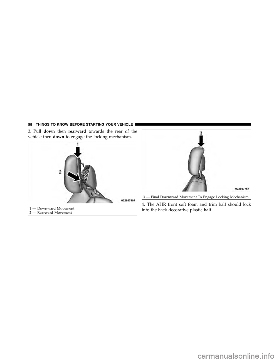 DODGE JOURNEY 2012 1.G Workshop Manual 3. Pulldownthenrearward towards the rear of the
vehicle then downto engage the locking mechanism.
4. The AHR front soft foam and trim half should lock
into the back decorative plastic half.
1 — Down