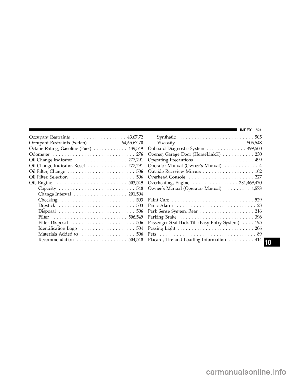 DODGE JOURNEY 2012 1.G Service Manual Occupant Restraints................... 43,67,72
Occupant Restraints (Sedan) ...........64,65,67,70
Octane Rating, Gasoline (Fuel) ............439,549
Odometer ............................. 276
Oil Cha