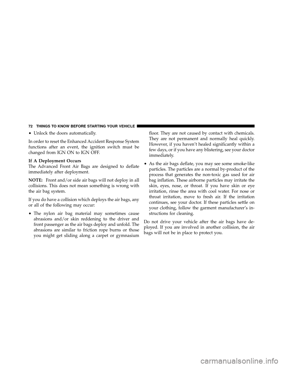 DODGE JOURNEY 2012 1.G Manual PDF •Unlock the doors automatically.
In order to reset the Enhanced Accident Response System
functions after an event, the ignition switch must be
changed from IGN ON to IGN OFF.
If A Deployment Occurs
