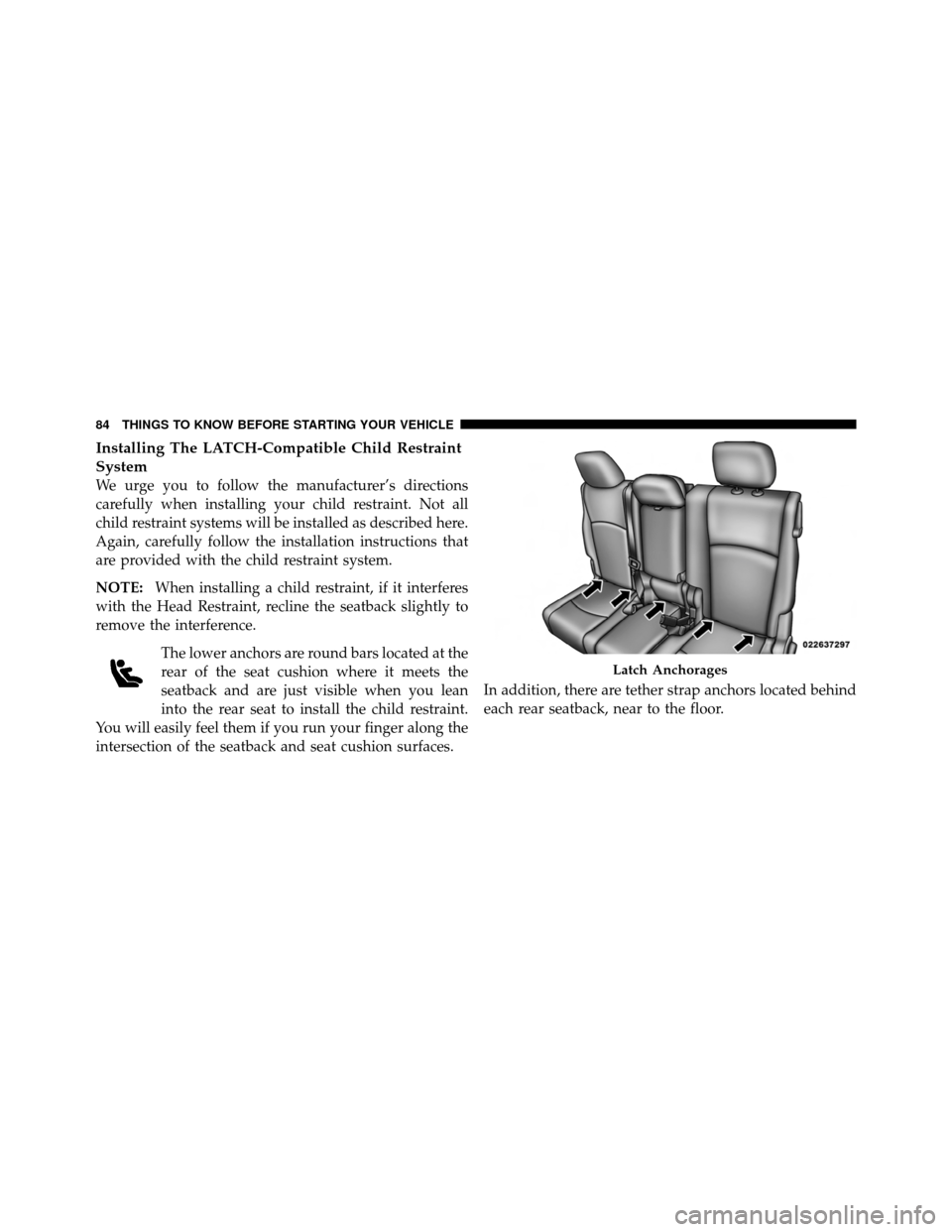 DODGE JOURNEY 2012 1.G Manual Online Installing The LATCH-Compatible Child Restraint
System
We urge you to follow the manufacturer’s directions
carefully when installing your child restraint. Not all
child restraint systems will be ins DODGE JOURNEY 2012 1.G Manual Online Installing The LATCH-Compatible Child Restraint
System
We urge you to follow the manufacturer’s directions
carefully when installing your child restraint. Not all
child restraint systems will be ins