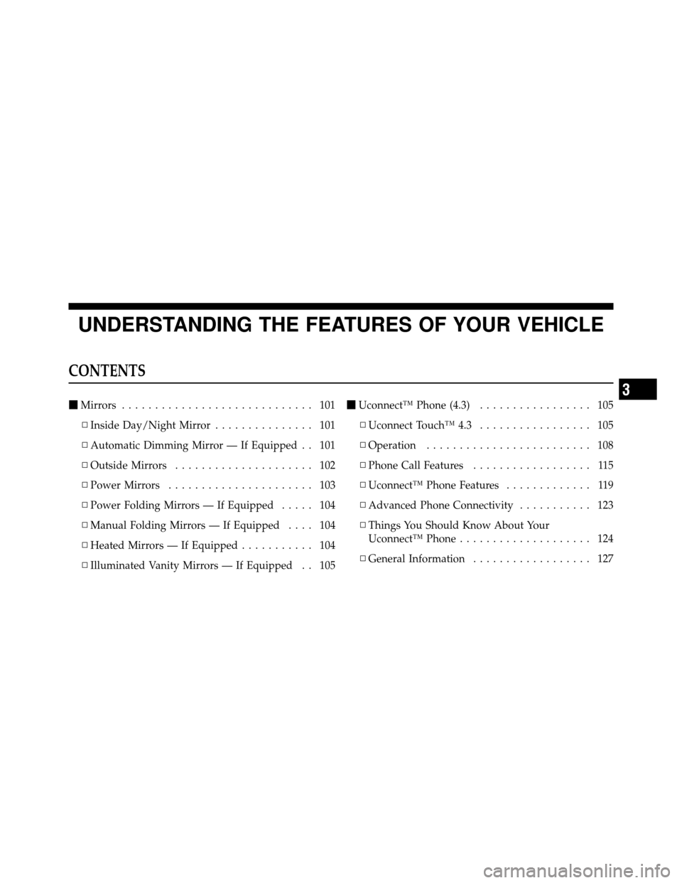 DODGE JOURNEY 2012 1.G Owners Manual UNDERSTANDING THE FEATURES OF YOUR VEHICLE
CONTENTS
Mirrors ............................. 101
▫ Inside Day/Night Mirror ............... 101
▫ Automatic Dimming Mirror — If Equipped . . 101
▫ 