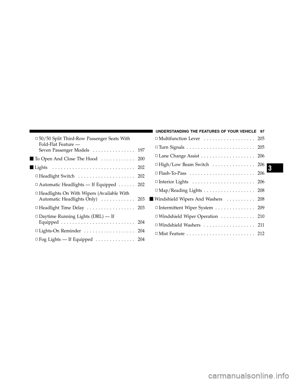 DODGE JOURNEY 2012 1.G Owners Manual ▫50/50 Split Third-Row Passenger Seats With
Fold-Flat Feature —
Seven Passenger Models ............... 197
 To Open And Close The Hood ............ 200
 Lights ............................. 202
