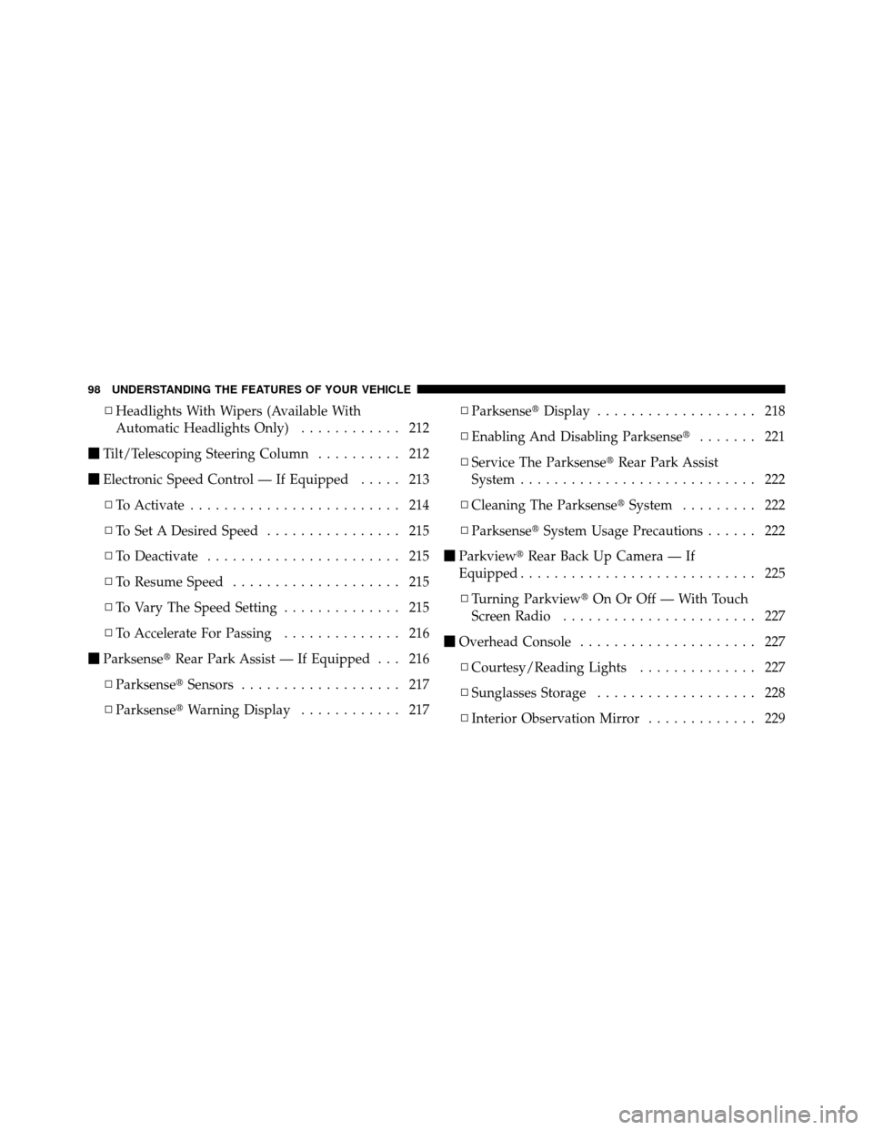 DODGE JOURNEY 2012 1.G Service Manual ▫Headlights With Wipers (Available With
Automatic Headlights Only) ............ 212
 Tilt/Telescoping Steering Column .......... 212
 Electronic Speed Control — If Equipped ..... 213
▫ To Acti