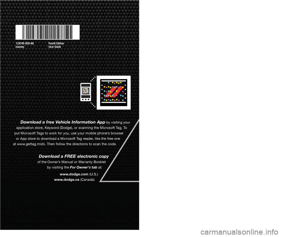 DODGE JOURNEY 2012 1.G User Guide 12JC49-926-AA
JourneyFourth Edition
User Guide
guide
user
Download a free Vehicle Information App by visiting your
application store, Keyword (Dodge), or scanning the Microsoft Tag. To
put Microsoft DODGE JOURNEY 2012 1.G User Guide 12JC49-926-AA
JourneyFourth Edition
User Guide
guide
user
Download a free Vehicle Information App by visiting your
application store, Keyword (Dodge), or scanning the Microsoft Tag. To
put Microsoft