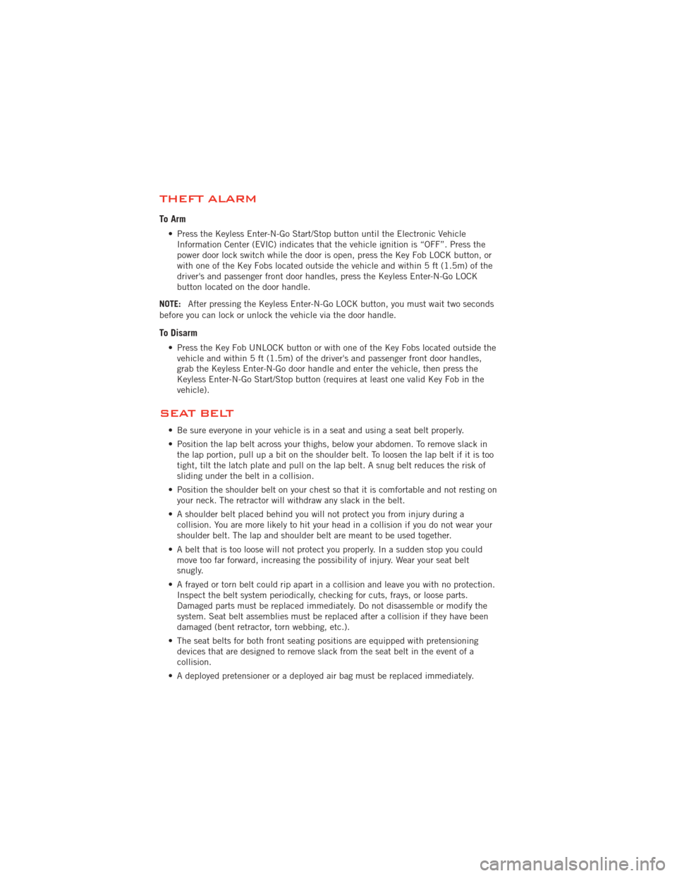 DODGE JOURNEY 2012 1.G Owners Manual THEFT ALARM
To Arm
• Press the Keyless Enter-N-Go Start/Stop button until the Electronic VehicleInformation Center (EVIC) indicates that the vehicle ignition is “OFF”. Press the
power door lock 