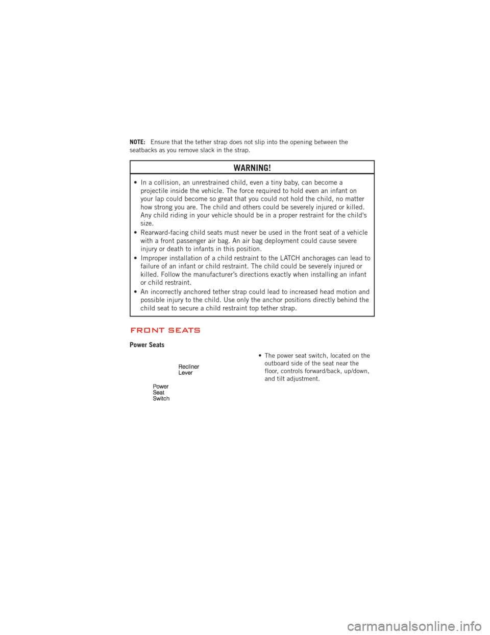 DODGE JOURNEY 2012 1.G Owners Manual NOTE:Ensure that the tether strap does not slip into the opening between the
seatbacks as you remove slack in the strap.
WARNING!
• In a collision, an unrestrained child, even a tiny baby, can becom