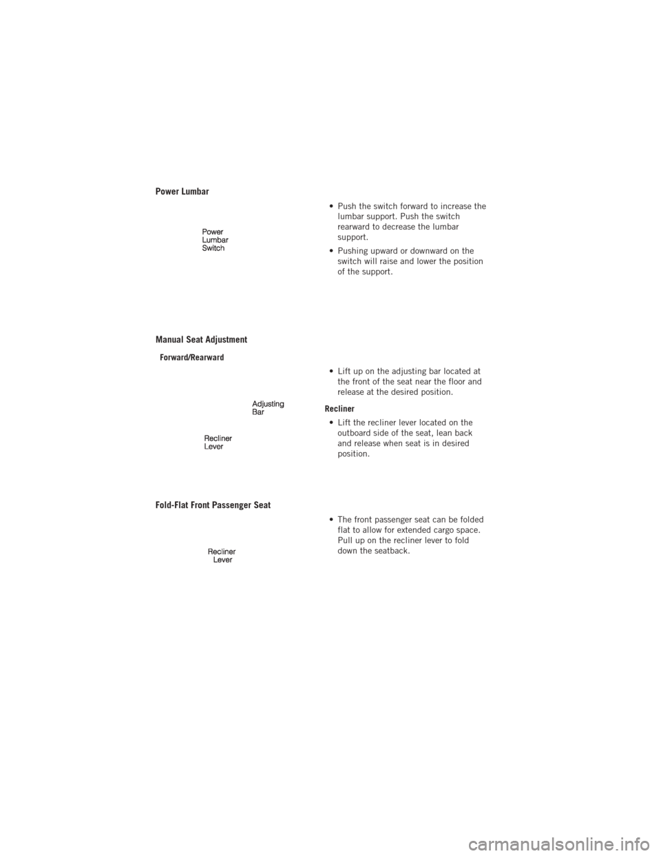 DODGE JOURNEY 2012 1.G Owners Manual Power Lumbar
• Push the switch forward to increase thelumbar support. Push the switch
rearward to decrease the lumbar
support.
• Pushing upward or downward on the switch will raise and lower the p