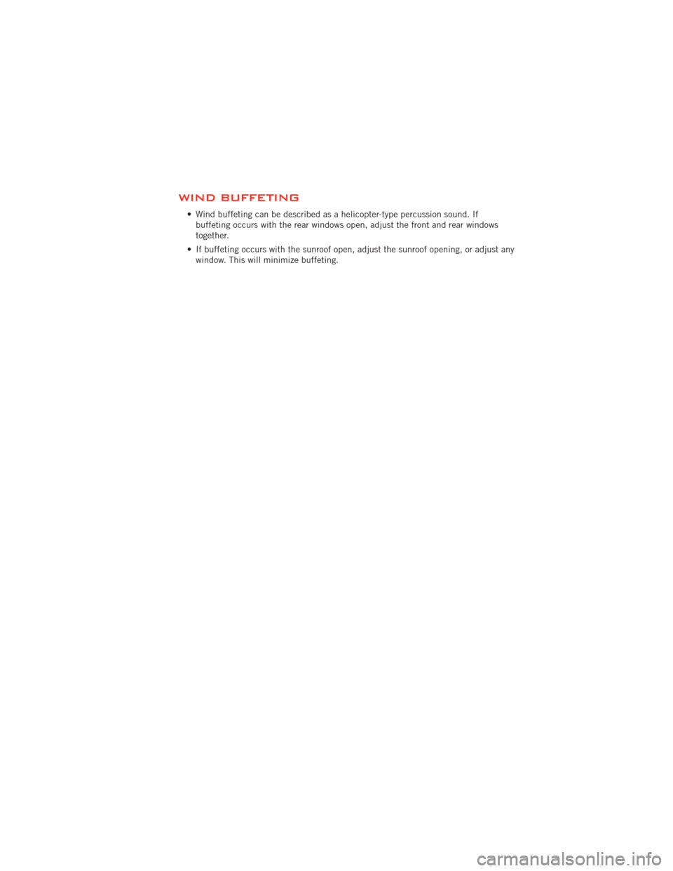 DODGE JOURNEY 2012 1.G Owners Guide WIND BUFFETING
• Wind buffeting can be described as a helicopter-type percussion sound. Ifbuffeting occurs with the rear windows open, adjust the front and rear windows
together.
• If buffeting oc