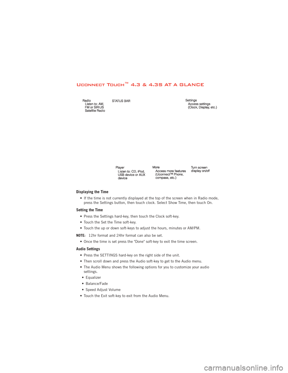 DODGE JOURNEY 2012 1.G Owners Guide Uconnect Touch™ 4.3 & 4.3S AT A GLANCE
Displaying the Time
• If the time is not currently displayed at the top of the screen when in Radio mode,press the Settings button, then touch clock. Select 