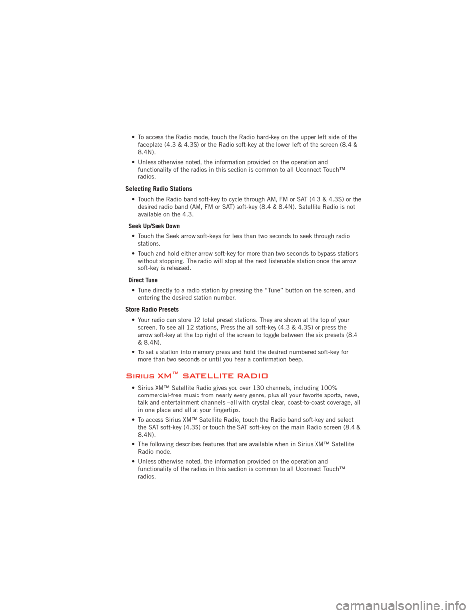 DODGE JOURNEY 2012 1.G Service Manual • To access the Radio mode, touch the Radio hard-key on the upper left side of thefaceplate (4.3 & 4.3S) or the Radio soft-key at the lower left of the screen (8.4 &
8.4N).
• Unless otherwise note