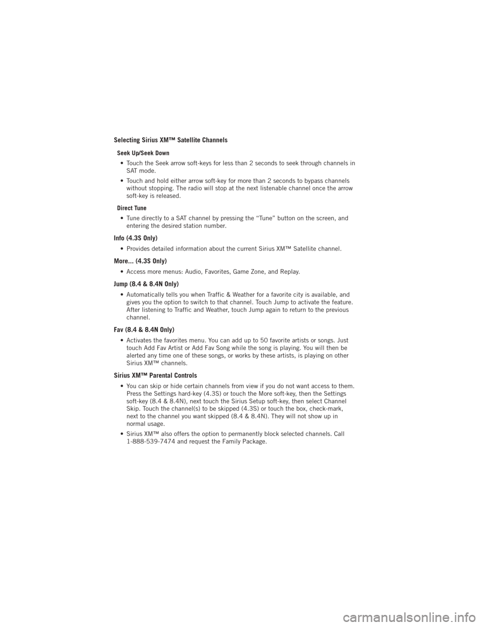 DODGE JOURNEY 2012 1.G User Guide Selecting Sirius XM™ Satellite Channels
Seek Up/Seek Down• Touch the Seek arrow soft-keys for less than 2 seconds to seek through channels in SAT mode.
• Touch and hold either arrow soft-key for