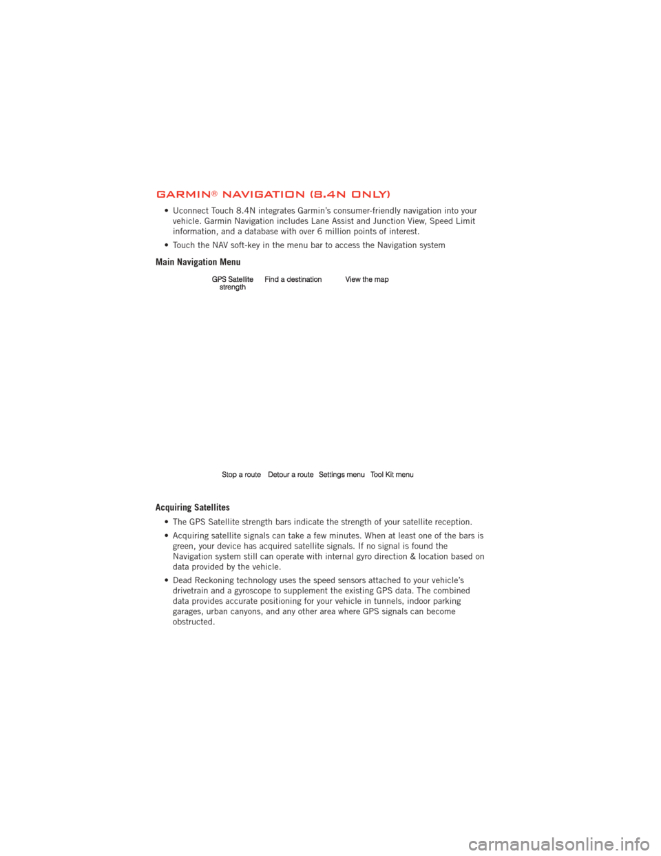 DODGE JOURNEY 2012 1.G User Guide GARMIN®NAVIGATION (8.4N ONLY)
• Uconnect Touch 8.4N integrates Garmin’s consumer-friendly navigation into yourvehicle. Garmin Navigation includes Lane Assist and Junction View, Speed Limit
inform