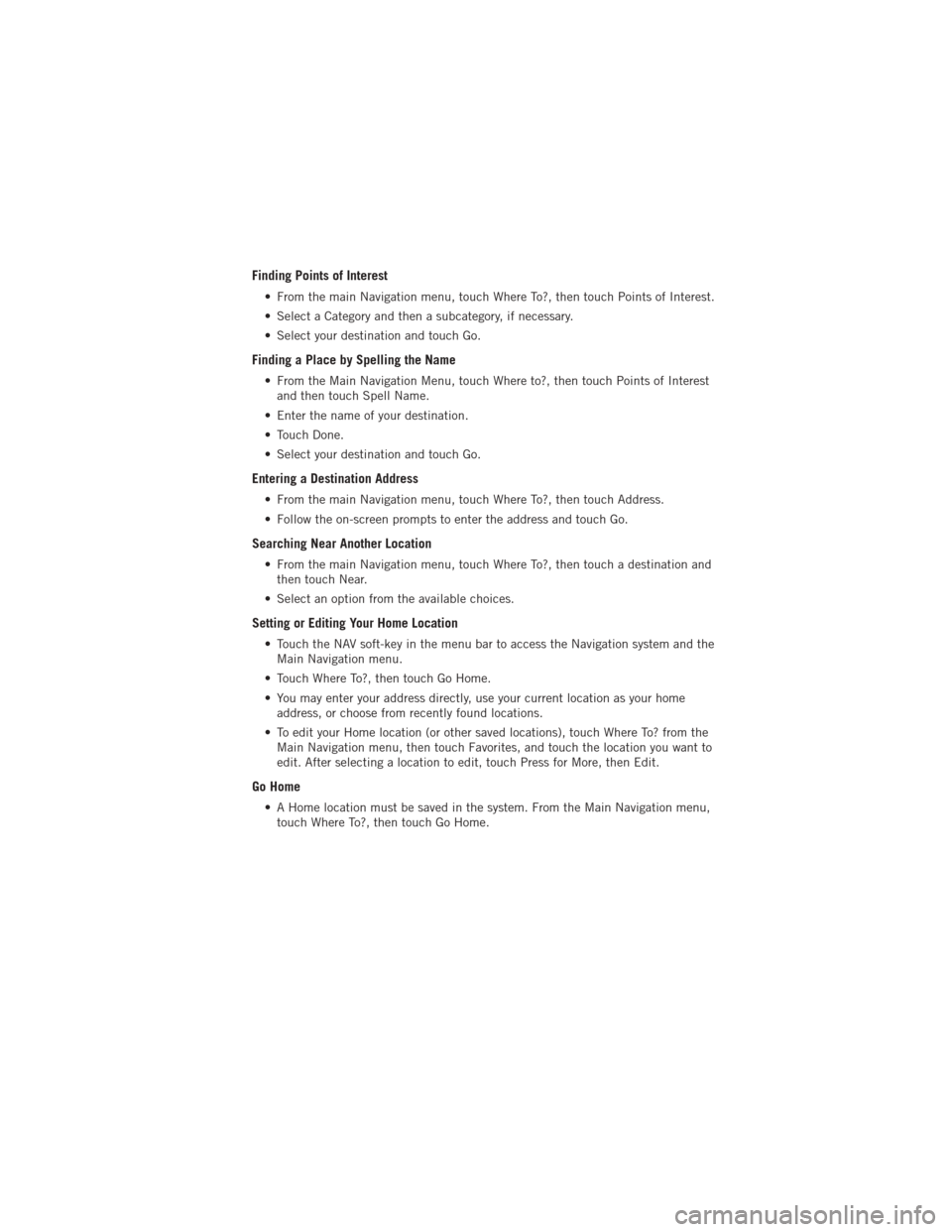 DODGE JOURNEY 2012 1.G User Guide Finding Points of Interest
• From the main Navigation menu, touch Where To?, then touch Points of Interest.
• Select a Category and then a subcategory, if necessary.
• Select your destination an