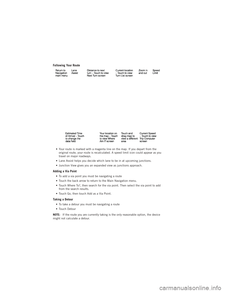 DODGE JOURNEY 2012 1.G Service Manual Following Your Route
• Your route is marked with a magenta line on the map. If you depart from theoriginal route, your route is recalculated. A speed limit icon could appear as you
travel on major r