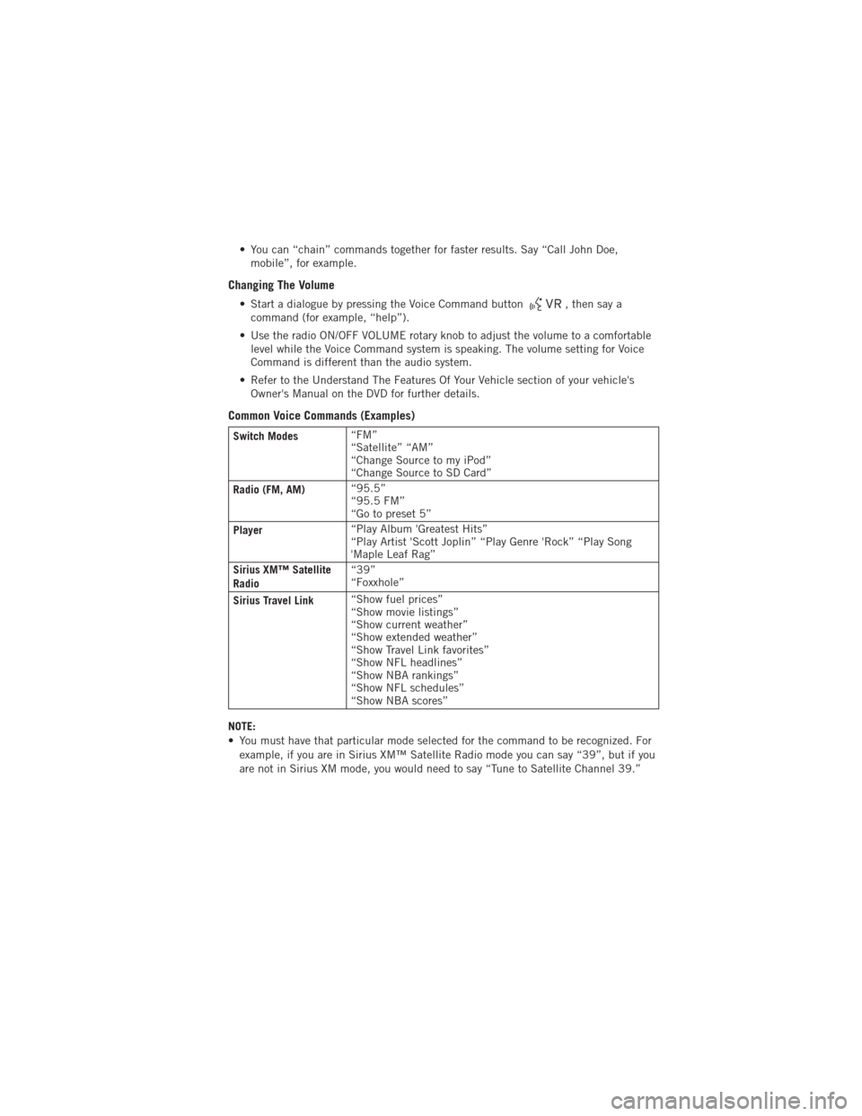 DODGE JOURNEY 2012 1.G User Guide • You can “chain” commands together for faster results. Say “Call John Doe,mobile”, for example.
Changing The Volume
• Start a dialogue by pressing the Voice Command button, then say a
com