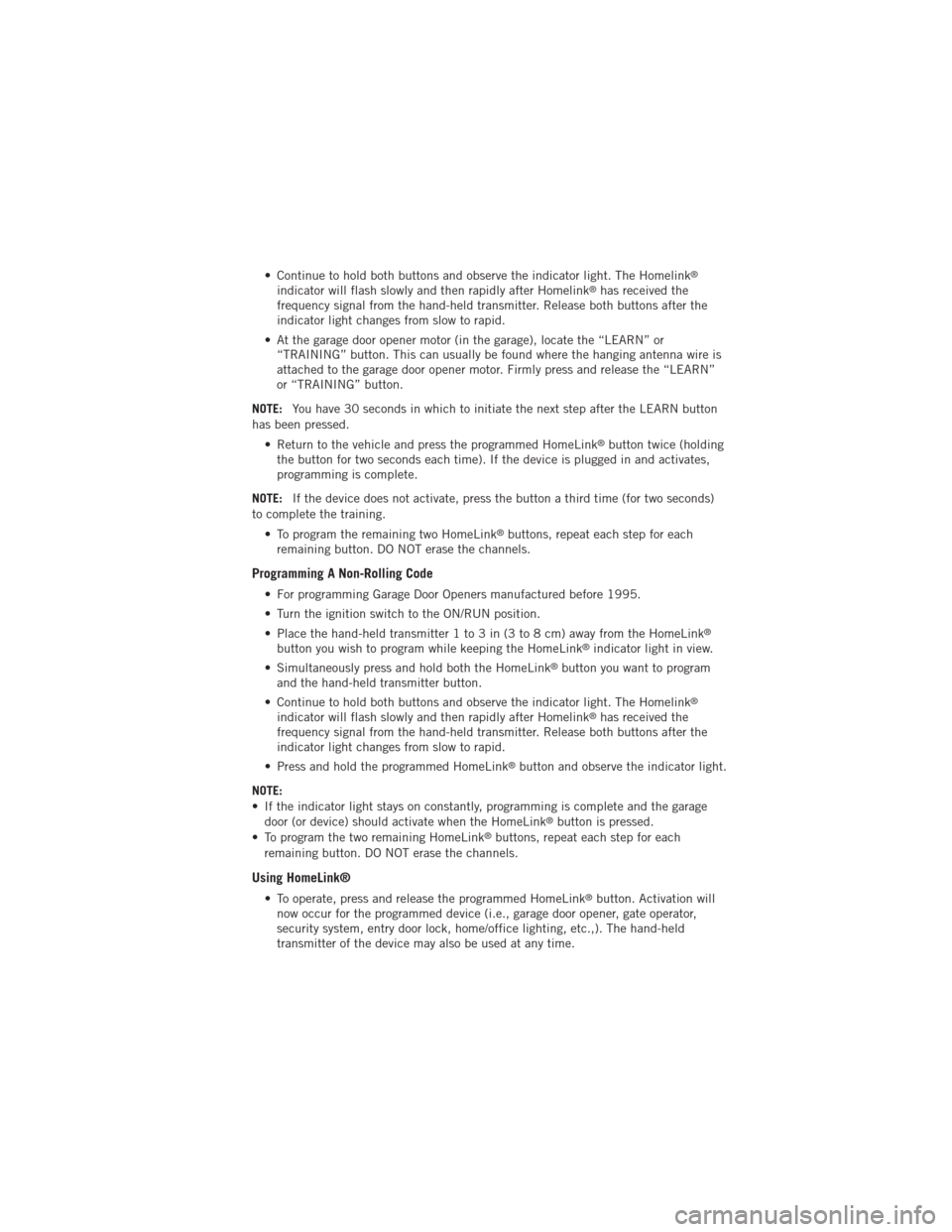 DODGE JOURNEY 2012 1.G Repair Manual • Continue to hold both buttons and observe the indicator light. The Homelink®
indicator will flash slowly and then rapidly after Homelink®has received the
frequency signal from the hand-held tran