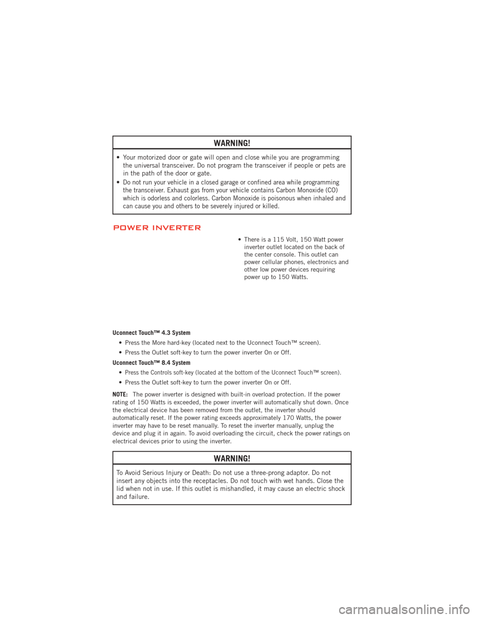 DODGE JOURNEY 2012 1.G Repair Manual WARNING!
• Your motorized door or gate will open and close while you are programmingthe universal transceiver. Do not program the transceiver if people or pets are
in the path of the door or gate.
�