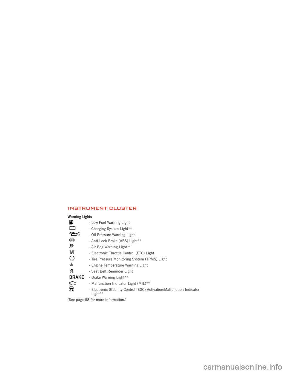 DODGE JOURNEY 2012 1.G User Guide INSTRUMENT CLUSTER
Warning Lights
- Low Fuel Warning Light
- Charging System Light**
- Oil Pressure Warning Light
- Anti-Lock Brake (ABS) Light**
- Air Bag Warning Light**
- Electronic Throttle Contro