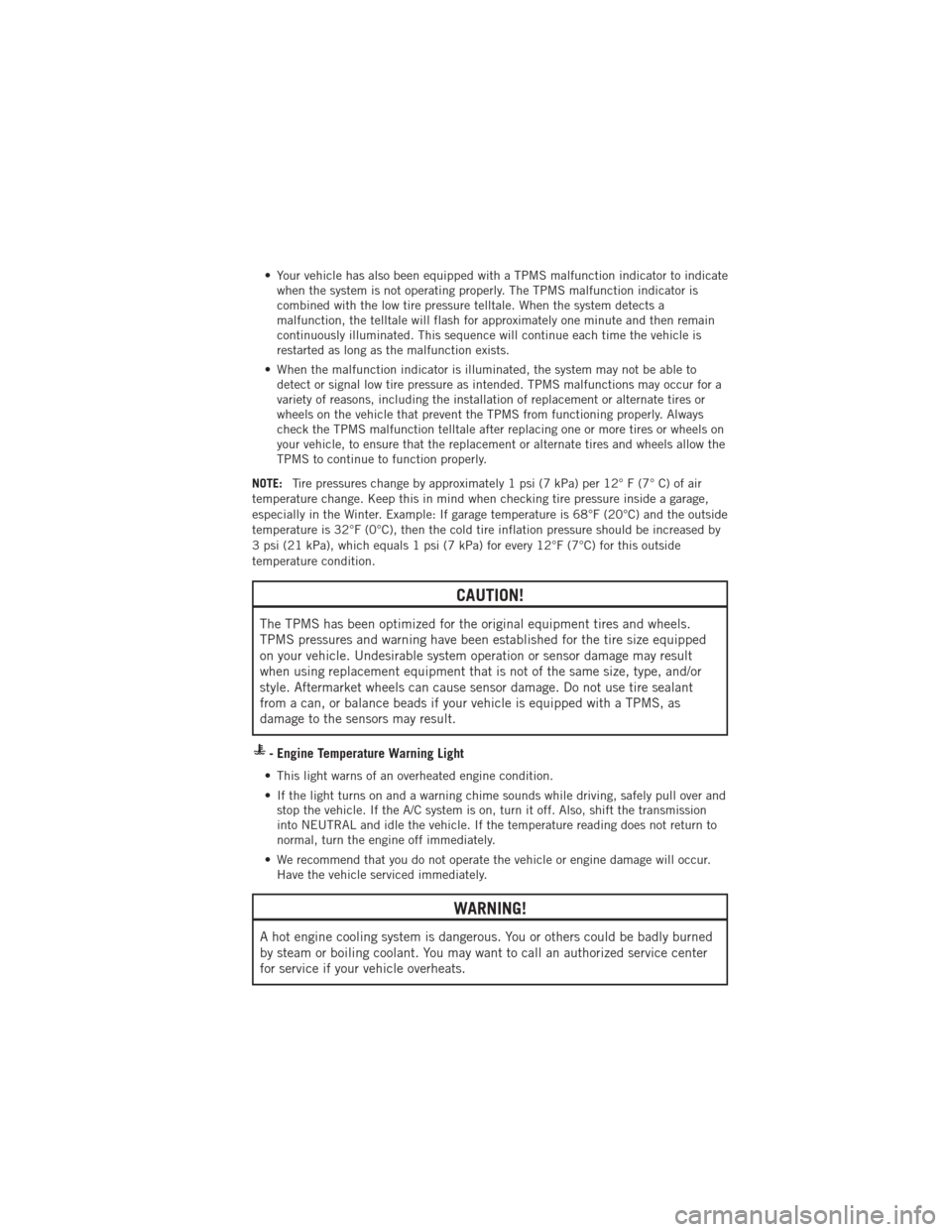 DODGE JOURNEY 2012 1.G User Guide • Your vehicle has also been equipped with a TPMS malfunction indicator to indicatewhen the system is not operating properly. The TPMS malfunction indicator is
combined with the low tire pressure te