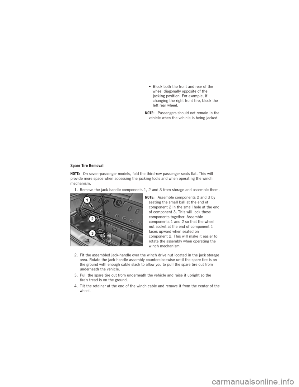 DODGE JOURNEY 2012 1.G Manual PDF • Block both the front and rear of thewheel diagonally opposite of the
jacking position. For example, if
changing the right front tire, block the
left rear wheel.
NOTE: Passengers should not remain 