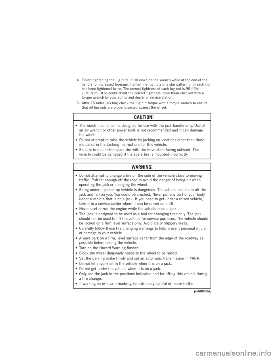 DODGE JOURNEY 2012 1.G Manual Online 4. Finish tightening the lug nuts. Push down on the wrench while at the end of thehandle for increased leverage. Tighten the lug nuts in a star pattern until each nut
has been tightened twice. The cor