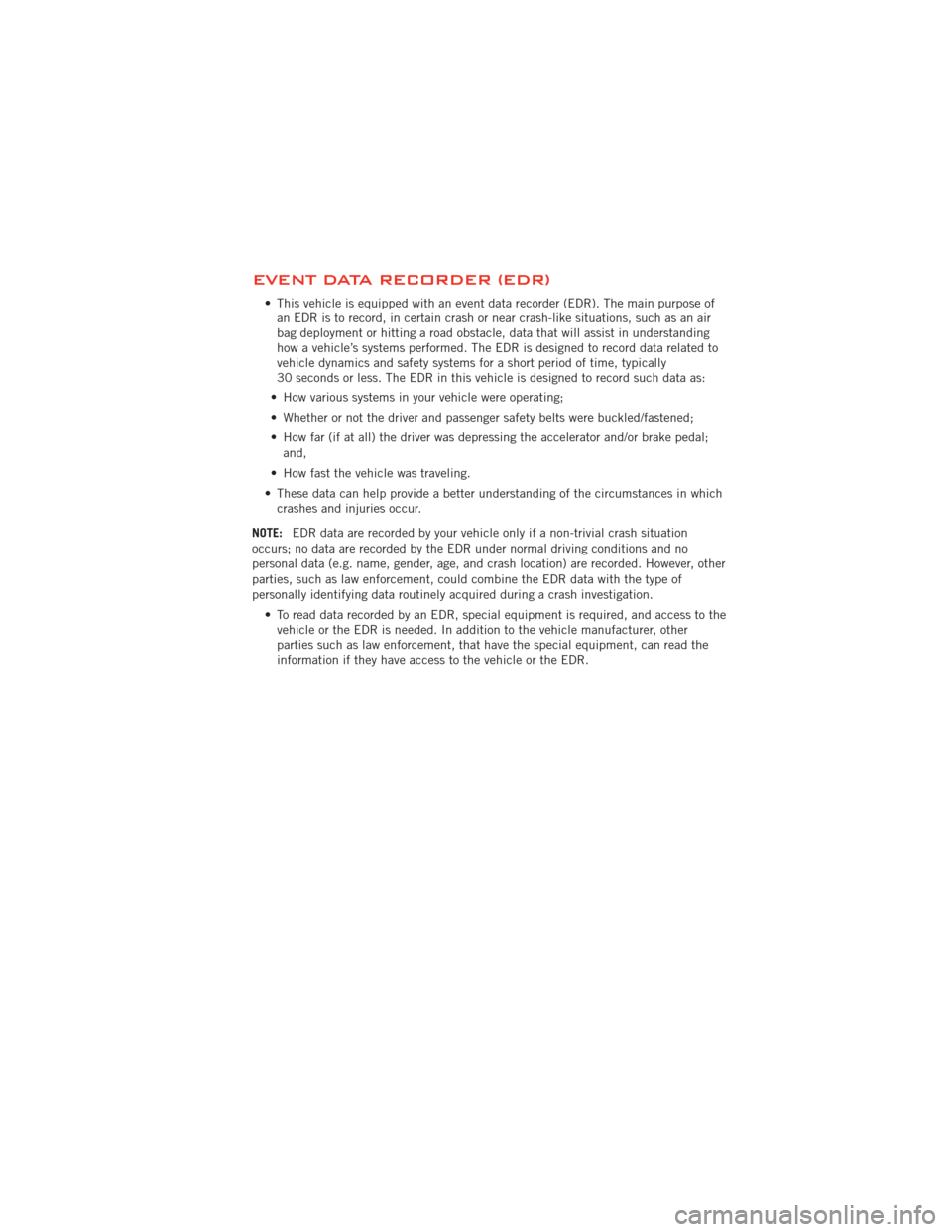 DODGE JOURNEY 2012 1.G Manual Online EVENT DATA RECORDER (EDR)
• This vehicle is equipped with an event data recorder (EDR). The main purpose ofan EDR is to record, in certain crash or near crash-like situations, such as an air
bag dep