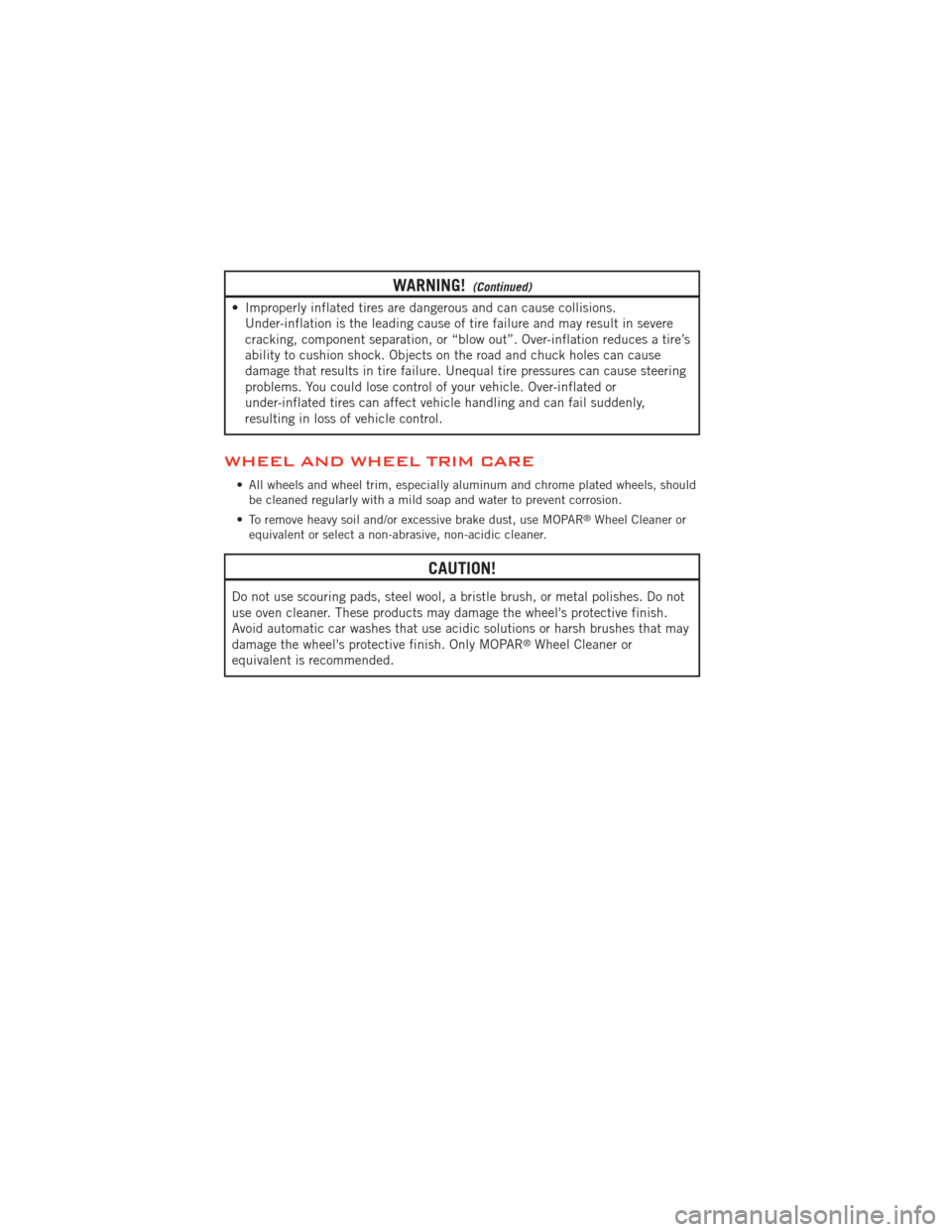 DODGE JOURNEY 2012 1.G User Guide WARNING!(Continued)
• Improperly inflated tires are dangerous and can cause collisions.Under-inflation is the leading cause of tire failure and may result in severe
cracking, component separation, o