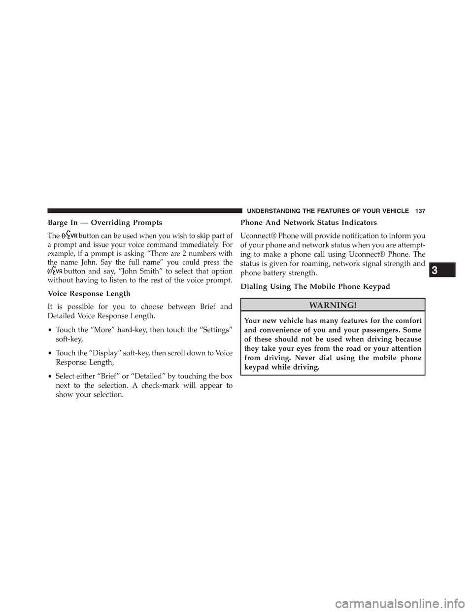 DODGE JOURNEY 2013 1.G Owners Manual Barge In — Overriding Prompts
Thebutton can be used when you wish to skip part of
a prompt and issue your voice command immediately. For
example, if a prompt is asking “There are 2 numbers with
th