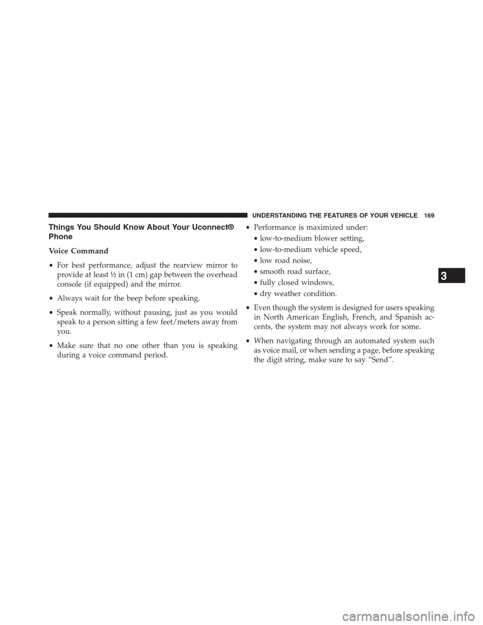 DODGE JOURNEY 2013 1.G Owners Manual Things You Should Know About Your Uconnect®
Phone
Voice Command
•For best performance, adjust the rearview mirror to
provide at least ½ in (1 cm) gap between the overhead
console (if equipped) and