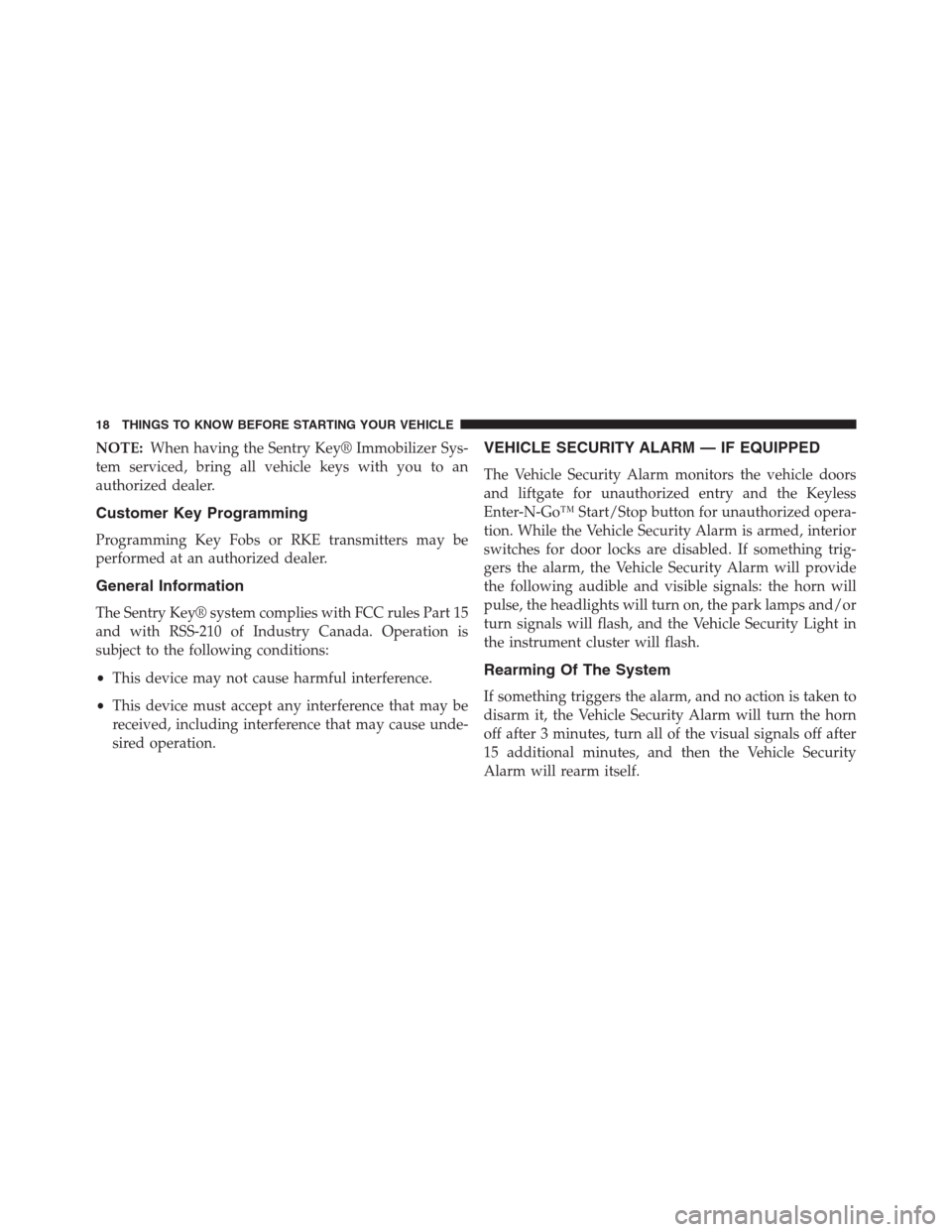 DODGE JOURNEY 2013 1.G User Guide NOTE:When having the Sentry Key® Immobilizer Sys-
tem serviced, bring all vehicle keys with you to an
authorized dealer.
Customer Key Programming
Programming Key Fobs or RKE transmitters may be
perfo