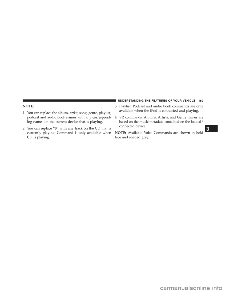 DODGE JOURNEY 2013 1.G Owners Manual NOTE:
1. You can replace the album, artist, song, genre, playlist,
podcast and audio book names with any correspond-
ing names on the current device that is playing.
2. You can replace “8” with an