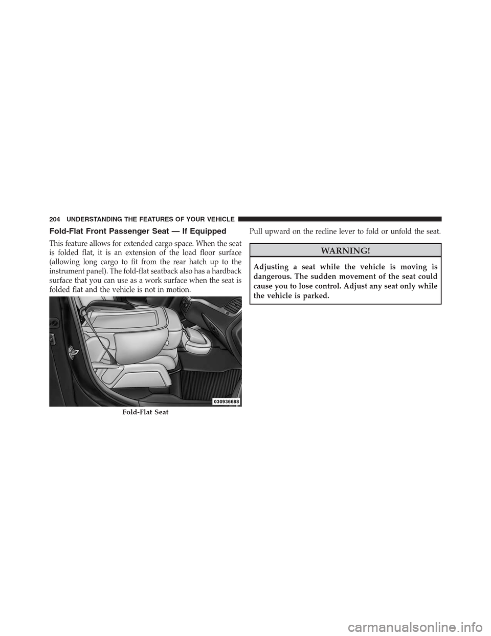 DODGE JOURNEY 2013 1.G Owners Manual Fold-Flat Front Passenger Seat — If Equipped
This feature allows for extended cargo space. When the seat
is folded flat, it is an extension of the load floor surface
(allowing long cargo to fit from DODGE JOURNEY 2013 1.G Owners Manual Fold-Flat Front Passenger Seat — If Equipped
This feature allows for extended cargo space. When the seat
is folded flat, it is an extension of the load floor surface
(allowing long cargo to fit from