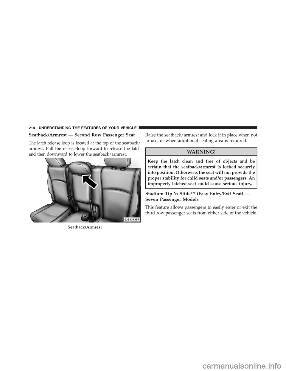 DODGE JOURNEY 2013 1.G Owners Manual Seatback/Armrest — Second Row Passenger Seat
The latch release-loop is located at the top of the seatback/
armrest. Pull the release-loop forward to release the latch
and then downward to lower the DODGE JOURNEY 2013 1.G Owners Manual Seatback/Armrest — Second Row Passenger Seat
The latch release-loop is located at the top of the seatback/
armrest. Pull the release-loop forward to release the latch
and then downward to lower the