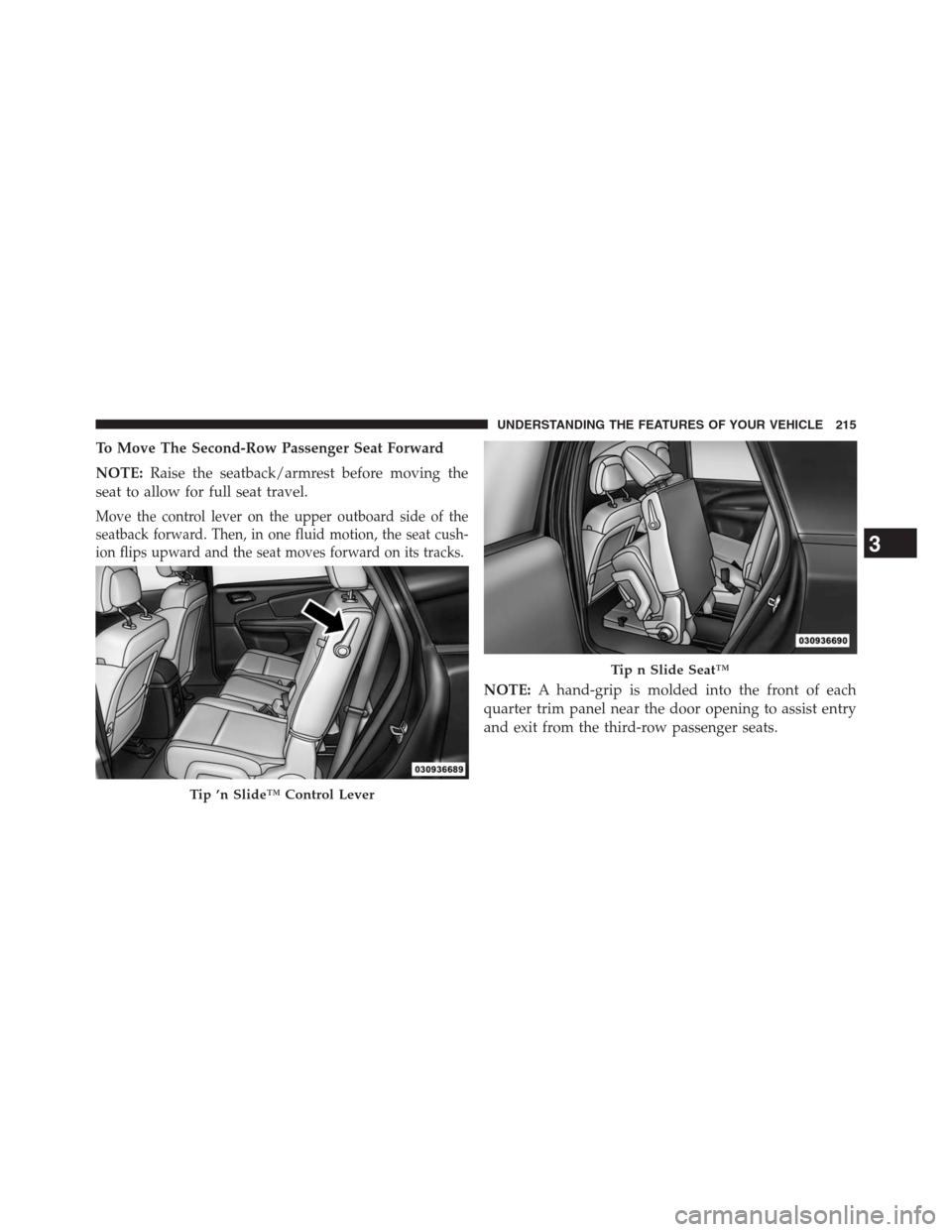 DODGE JOURNEY 2013 1.G Owners Manual To Move The Second-Row Passenger Seat Forward
NOTE:Raise the seatback/armrest before moving the
seat to allow for full seat travel.
Move the control lever on the upper outboard side of the
seatback fo DODGE JOURNEY 2013 1.G Owners Manual To Move The Second-Row Passenger Seat Forward
NOTE:Raise the seatback/armrest before moving the
seat to allow for full seat travel.
Move the control lever on the upper outboard side of the
seatback fo