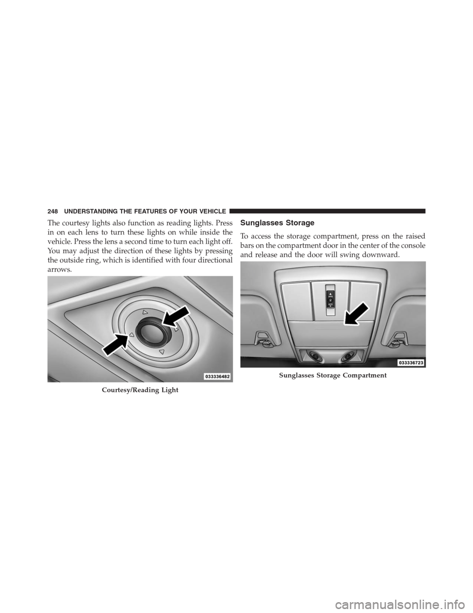DODGE JOURNEY 2013 1.G Owners Manual The courtesy lights also function as reading lights. Press
in on each lens to turn these lights on while inside the
vehicle. Press the lens a second time to turn each light off.
You may adjust the dir DODGE JOURNEY 2013 1.G Owners Manual The courtesy lights also function as reading lights. Press
in on each lens to turn these lights on while inside the
vehicle. Press the lens a second time to turn each light off.
You may adjust the dir
