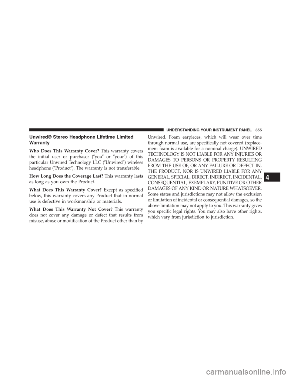 DODGE JOURNEY 2013 1.G Owners Manual Unwired® Stereo Headphone Lifetime Limited
Warranty
Who Does This Warranty Cover?This warranty covers
the initial user or purchaser (youoryour) of this
particular Unwired Technology LLC (Unwired